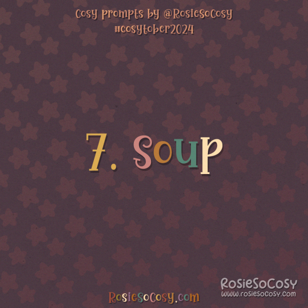 Cosytober 2024, day 7: Soup