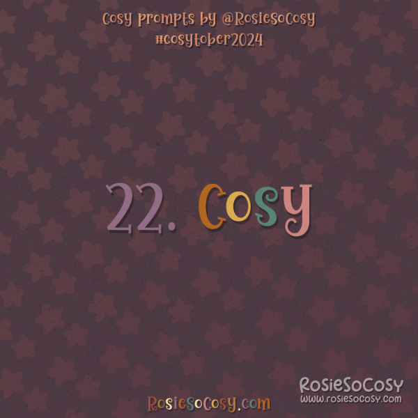 Cosytober 2024, day 22: Cosy