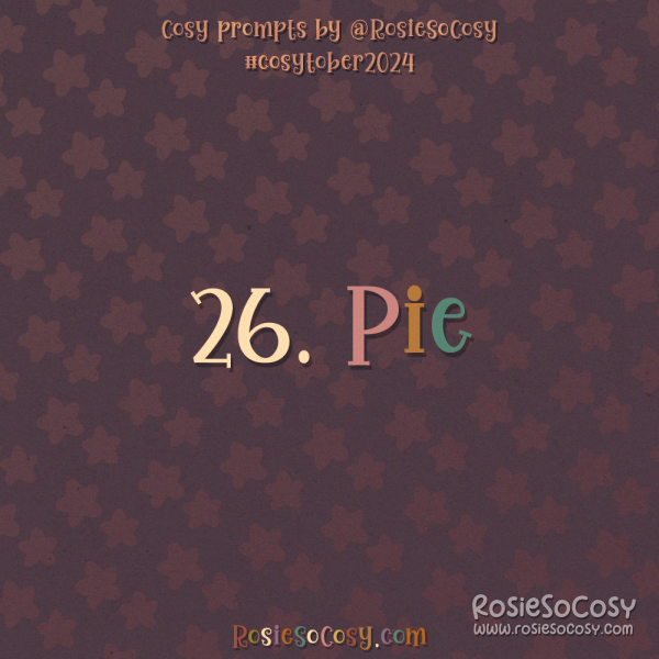 Cosytober 2024, day 26: Pie